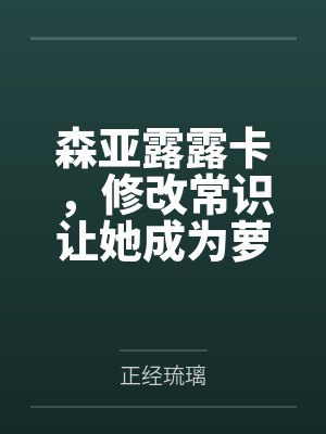 森亚露露卡,修改常识让她成为萝莉妈妈,尽情被疼爱!by正经琉璃