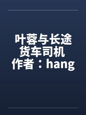 叶蓉与长途货车司机 作者:hangcheng2